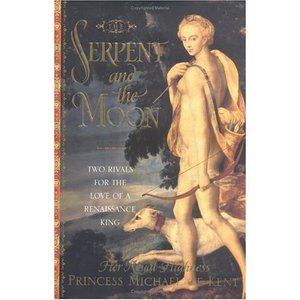 The Serpent and the Moon: Two Rivals for the Love of a Renaissance King (Hardcov